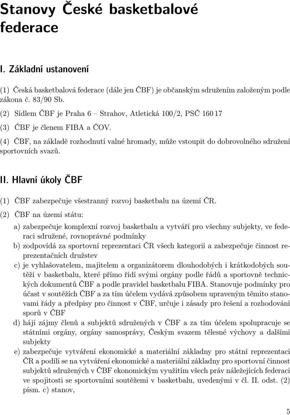 Hlavní úkoly ČBF (1) ČBF zabezpečuje všestranný rozvoj basketbalu na území ČR.