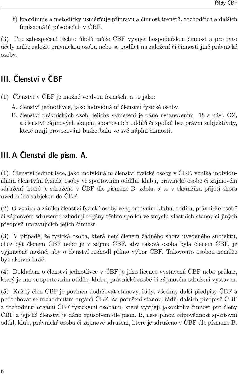 Členství v ČBF (1) Členství v ČBF je možné ve dvou formách, a to jako: A. členství jednotlivce, jako individuální členství fyzické osoby. B.