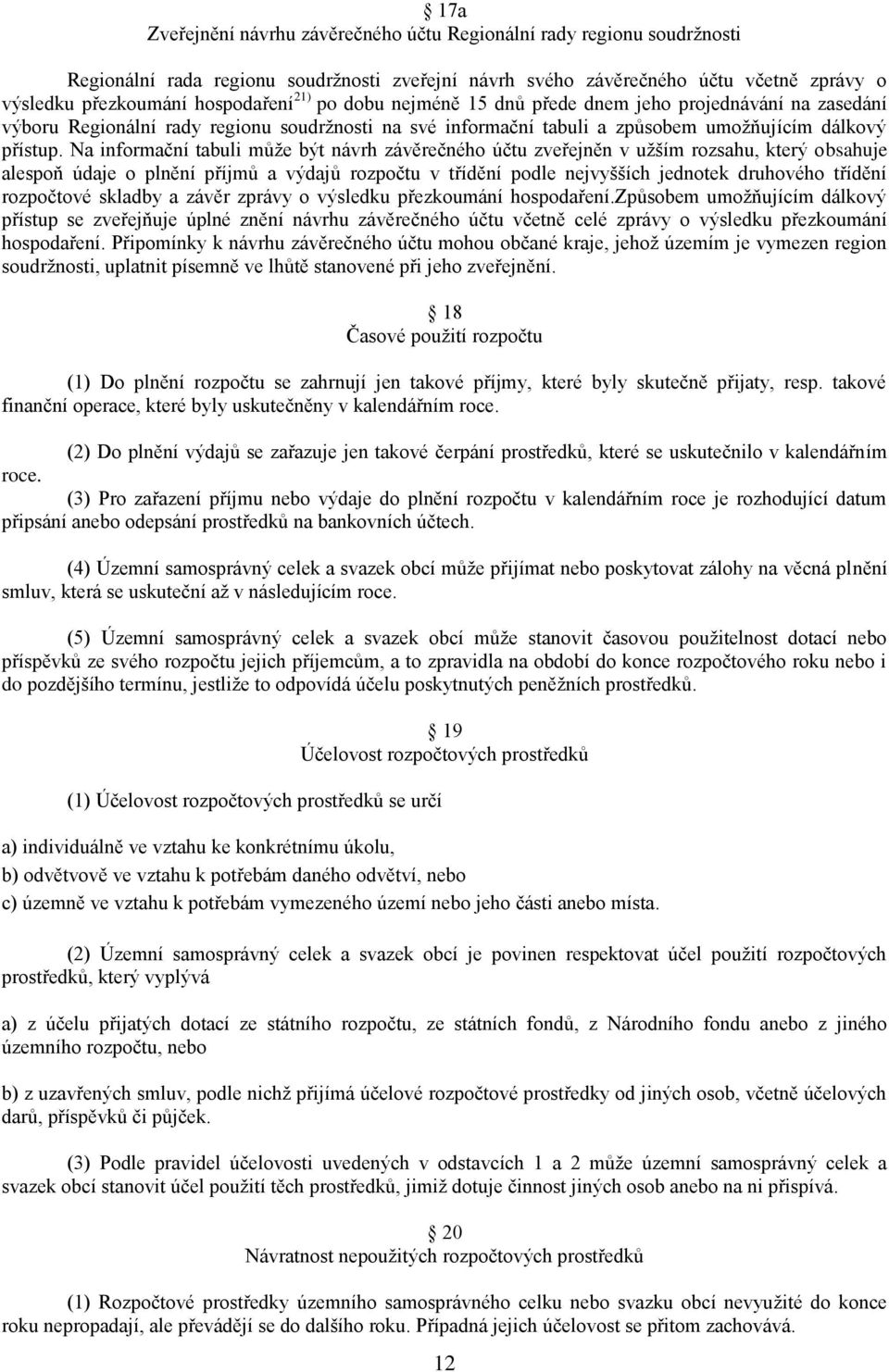 Na informační tabuli může být návrh závěrečného účtu zveřejněn v užším rozsahu, který obsahuje alespoň údaje o plnění příjmů a výdajů rozpočtu v třídění podle nejvyšších jednotek druhového třídění