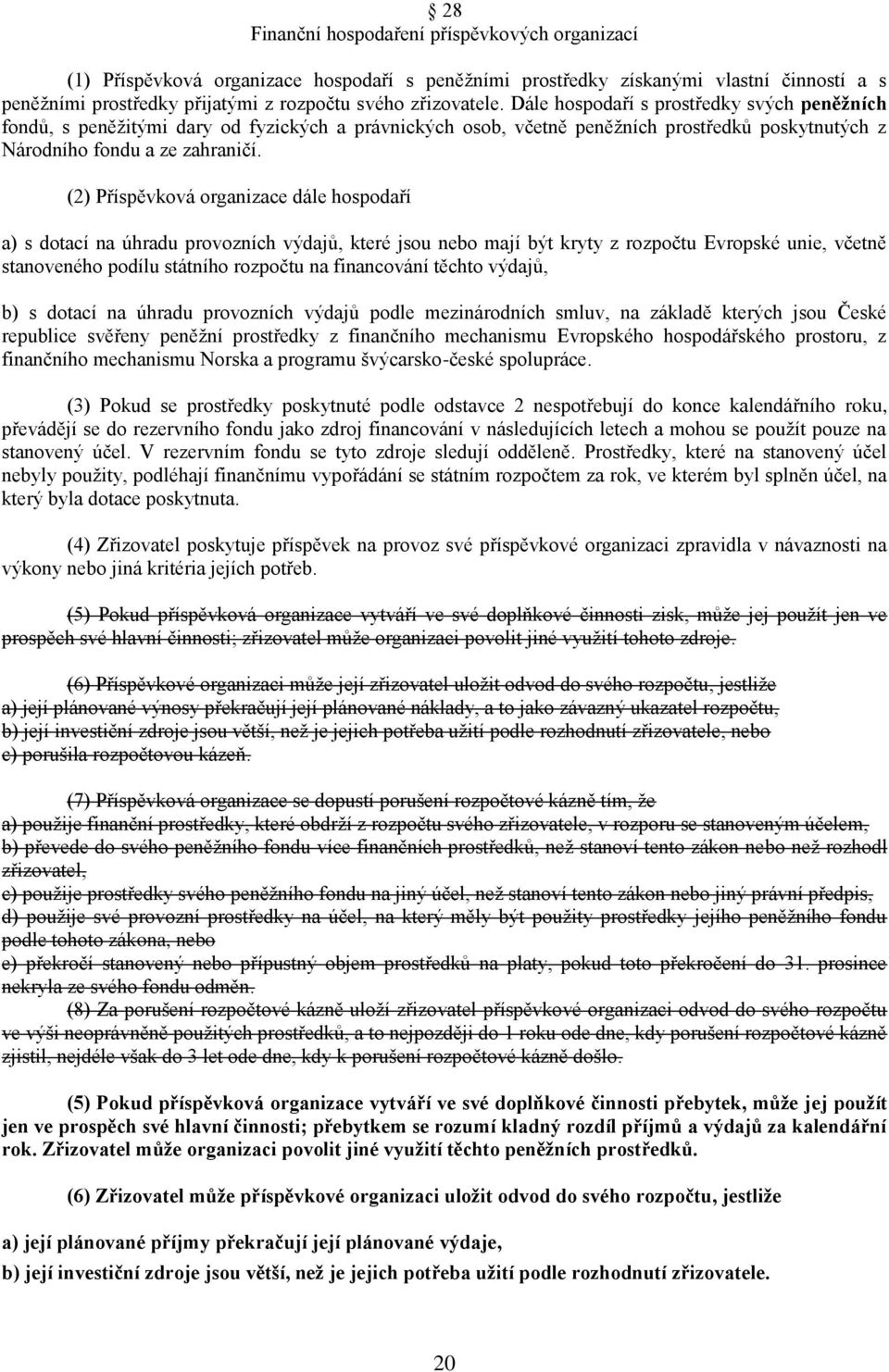 (2) Příspěvková organizace dále hospodaří a) s dotací na úhradu provozních výdajů, které jsou nebo mají být kryty z rozpočtu Evropské unie, včetně stanoveného podílu státního rozpočtu na financování