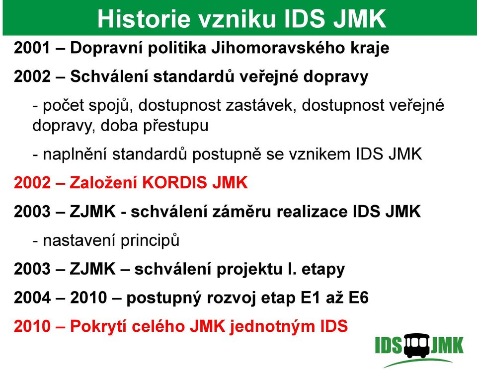 vznikem IDS JMK 2002 Založení KORDIS JMK 2003 ZJMK - schválení záměru realizace IDS JMK - nastavení principů