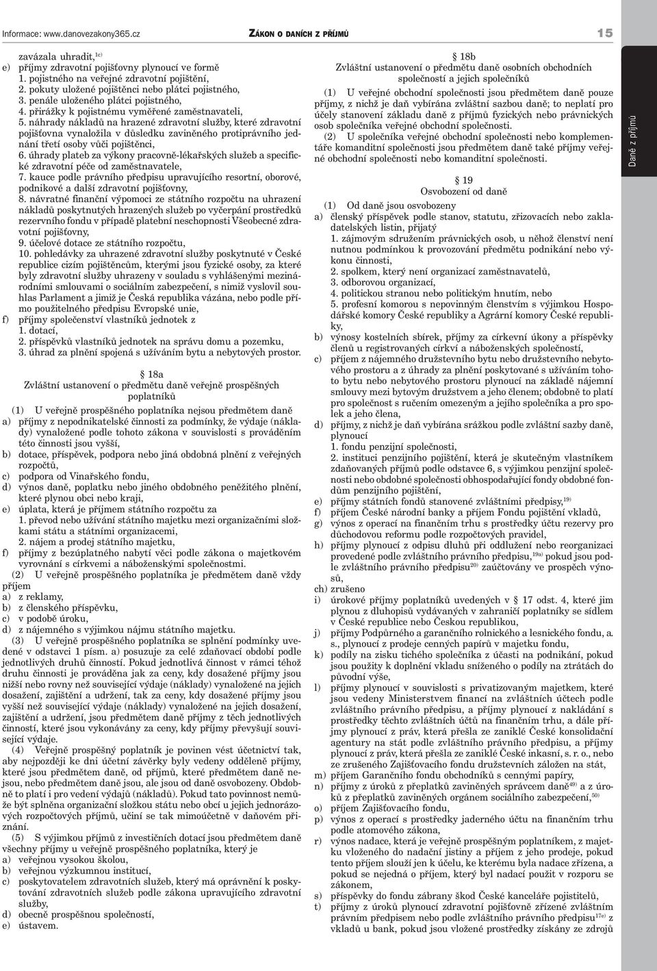 náhrady nákladů na hrazené zdravotní služby, které zdravotní pojišťovna vynaložila v důsledku zaviněného protiprávního jednání třetí osoby vůči pojištěnci, 6.