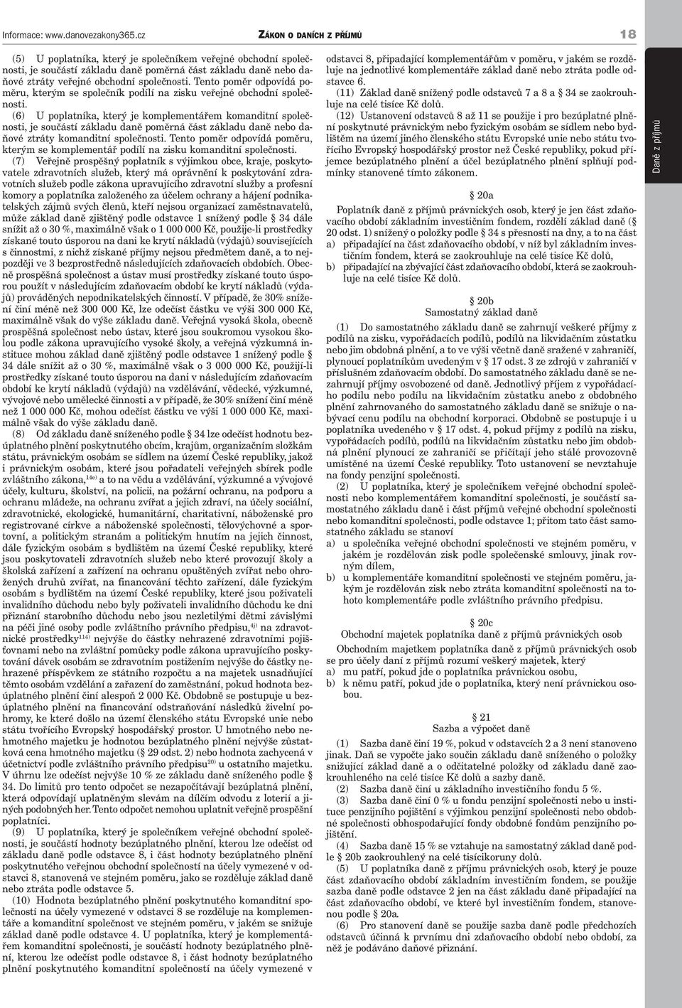 (6) U poplatníka, který je komplementářem komanditní společnosti, je součástí základu daně poměrná část základu daně nebo daňové ztráty komanditní společnosti.