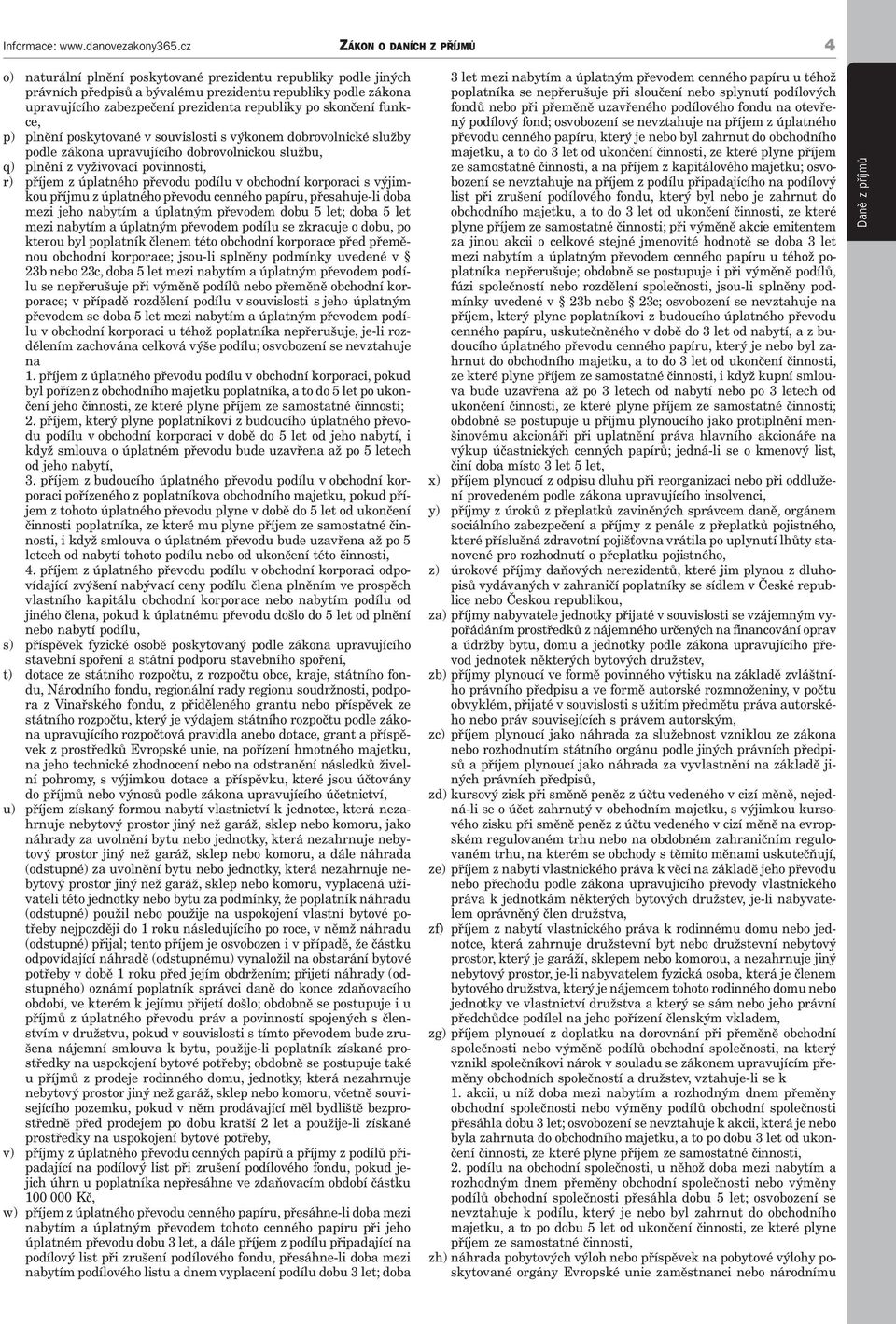 korporaci s výjimkou příjmu z úplatného převodu cenného papíru, přesahuje-li doba mezi jeho nabytím a úplatným převodem dobu 5 let; doba 5 let mezi nabytím a úplatným převodem podílu se zkracuje o