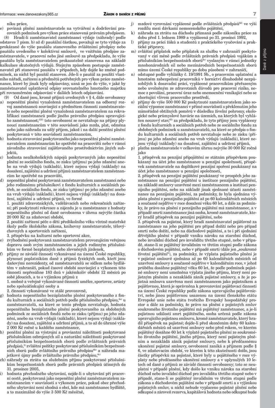 b) až d) paušální částkou, považují se tyto výdaje za prokázané do výše paušálu stanoveného zvláštními předpisy nebo paušálu uvedeného v kolektivní smlouvě, ve vnitřním předpise zaměstnavatele, v