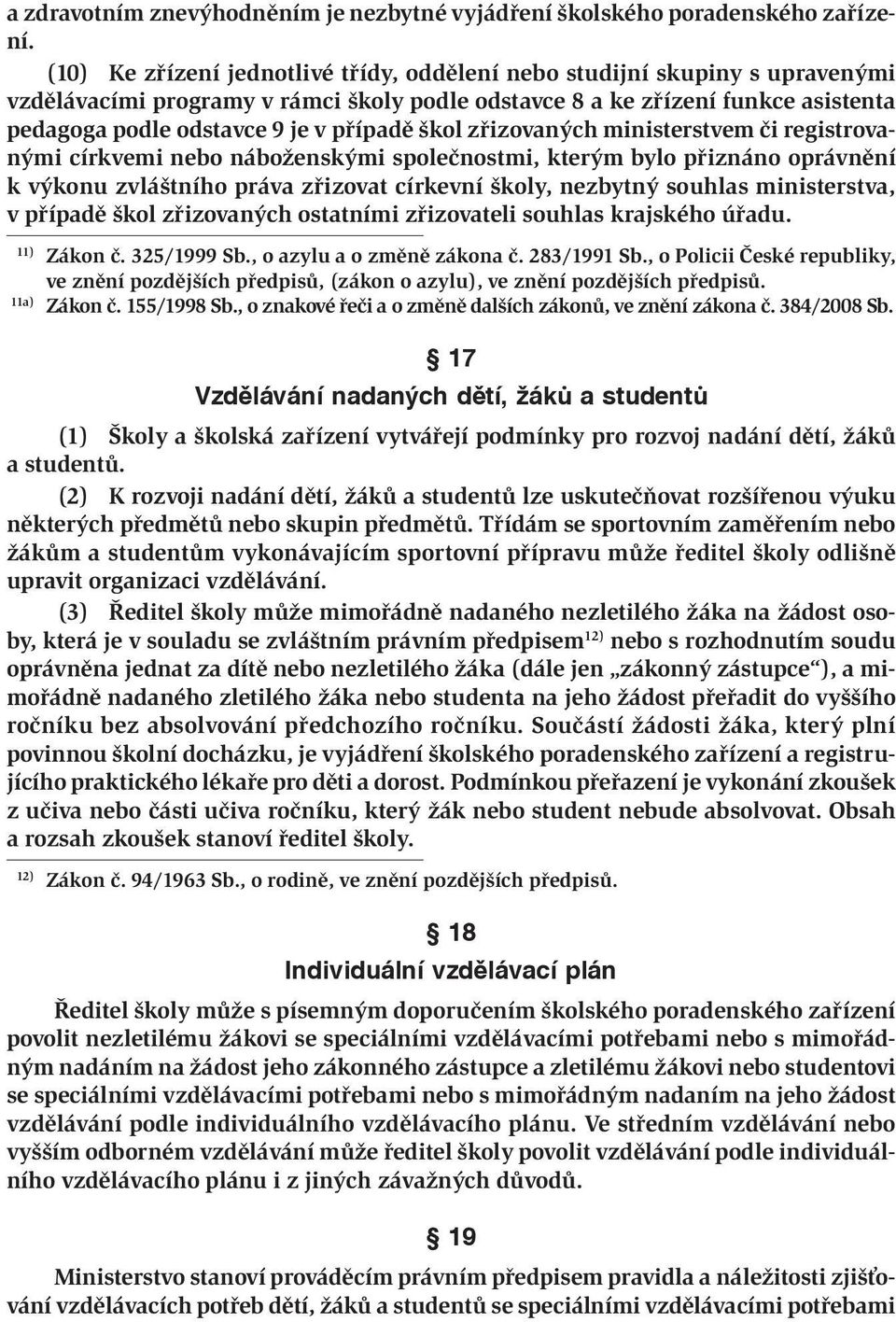 škol zřizovaných ministerstvem či registrovanými církvemi nebo náboženskými společnostmi, kterým bylo přiznáno oprávnění k výkonu zvláštního práva zřizovat církevní školy, nezbytný souhlas