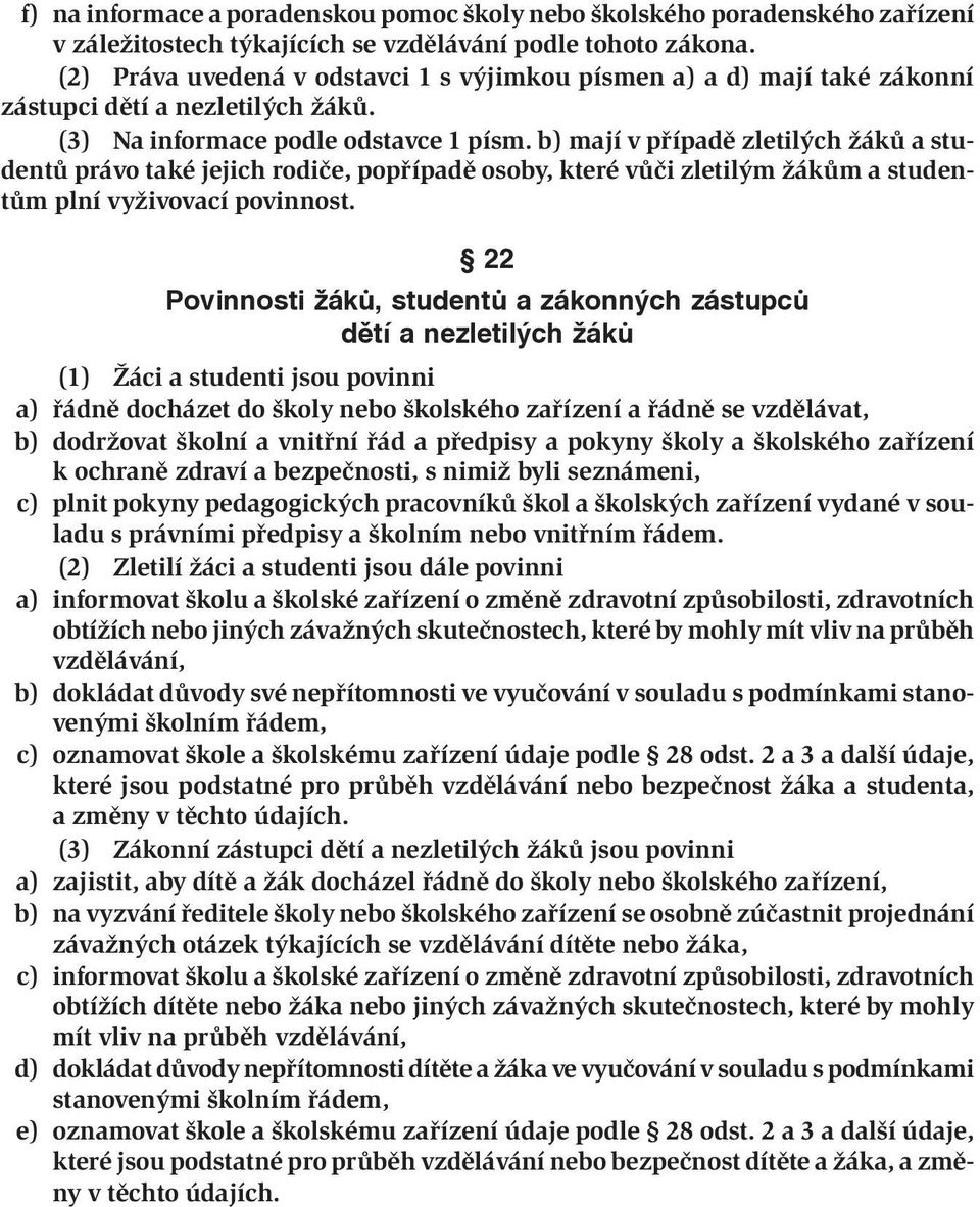 b) mají v případě zletilých žáků a studentů právo také jejich rodiče, popřípadě osoby, které vůči zletilým žákům a studentům plní vyživovací povinnost.