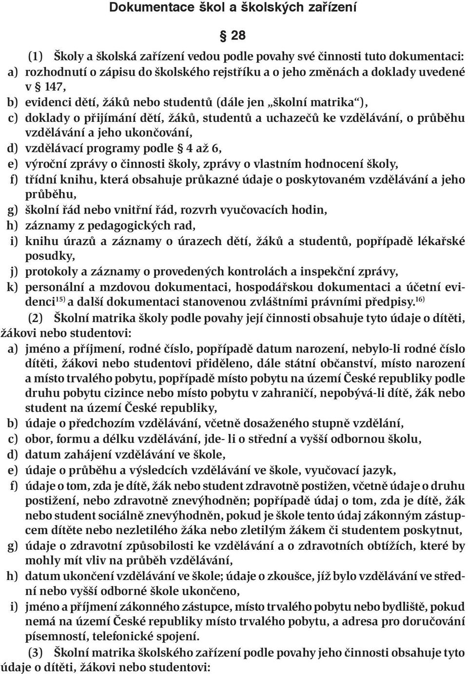 vzdělávací programy podle 4 až 6, e) výroční zprávy o činnosti školy, zprávy o vlastním hodnocení školy, f) třídní knihu, která obsahuje průkazné údaje o poskytovaném vzdělávání a jeho průběhu, g)