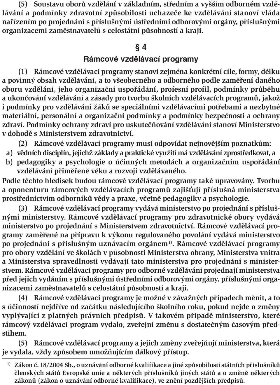 4 Rámcové vzdělávací programy (1) Rámcové vzdělávací programy stanoví zejména konkrétní cíle, formy, délku a povinný obsah vzdělávání, a to všeobecného a odborného podle zaměření daného oboru