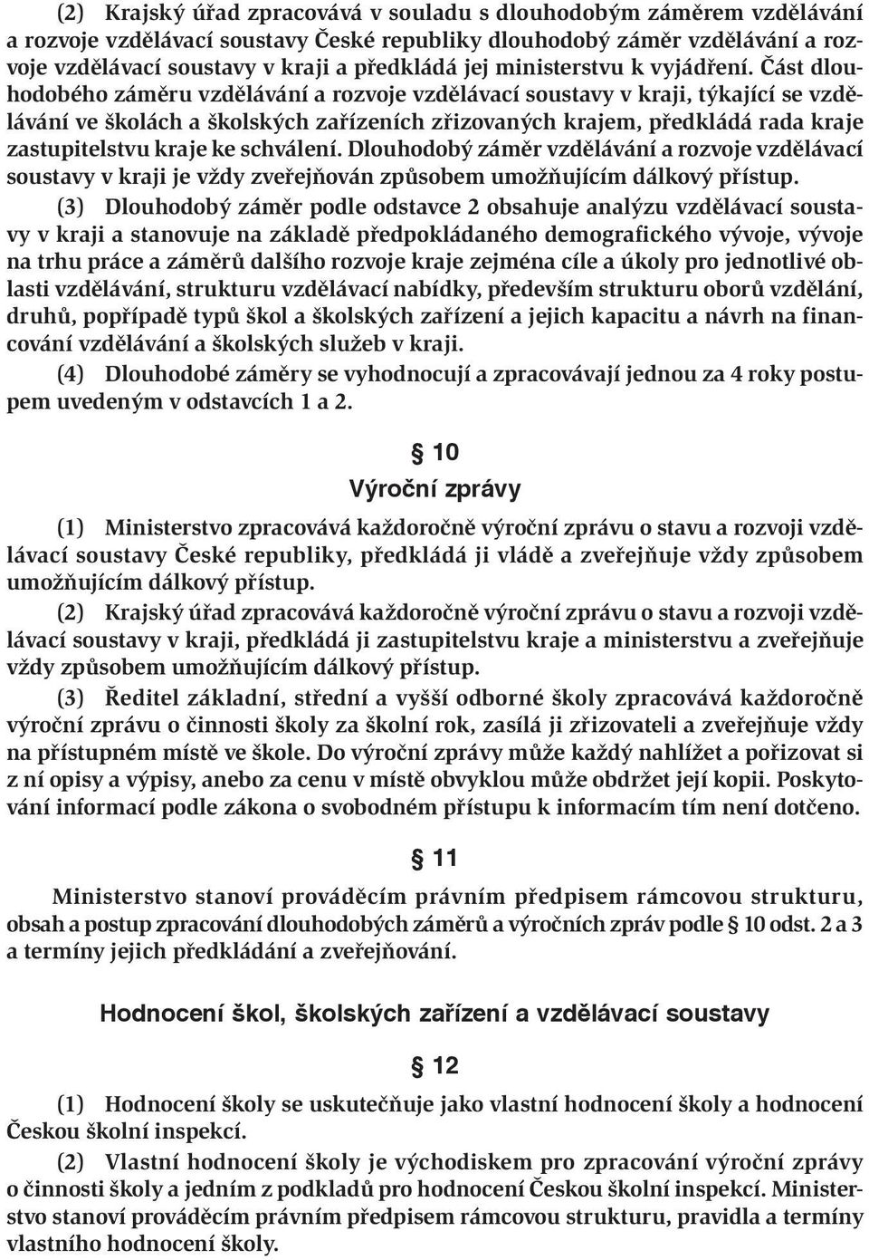 Část dlouhodobého záměru vzdělávání a rozvoje vzdělávací soustavy v kraji, týkající se vzdělávání ve školách a školských zařízeních zřizovaných krajem, předkládá rada kraje zastupitelstvu kraje ke