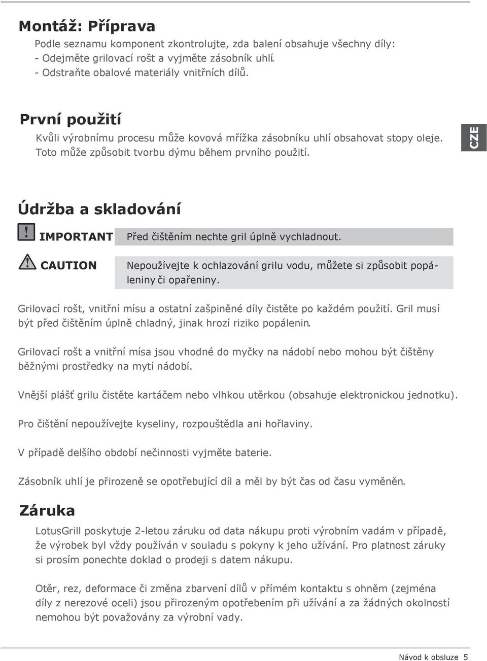Údržba a skladování Před čištěním nechte gril úplně vychladnout. Nepoužívejte k ochlazování grilu vodu, můžete si způsobit popáleniny či opařeniny.