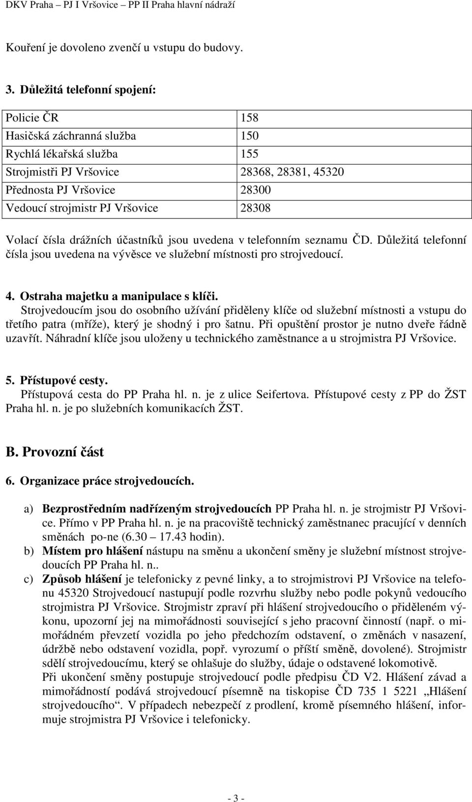 Vršovice 28308 Volací čísla drážních účastníků jsou uvedena v telefonním seznamu ČD. Důležitá telefonní čísla jsou uvedena na vývěsce ve služební místnosti pro strojvedoucí. 4.