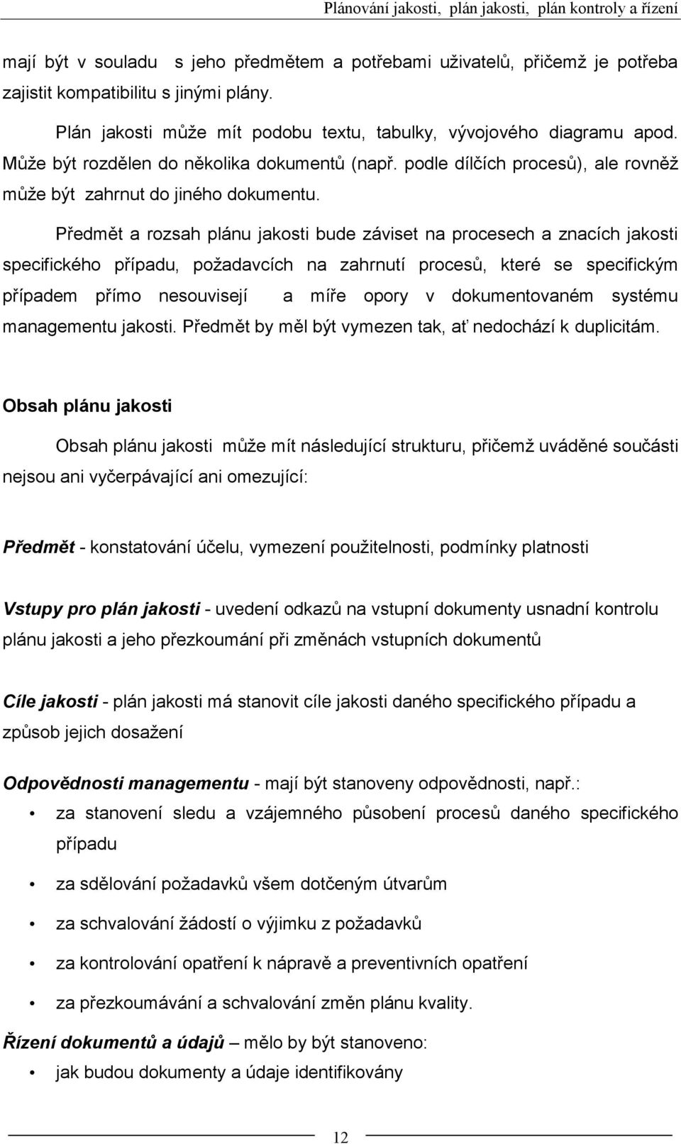 Předmět a rozsah plánu jakosti bude záviset na procesech a znacích jakosti specifického případu, požadavcích na zahrnutí procesů, které se specifickým případem přímo nesouvisejí a míře opory v