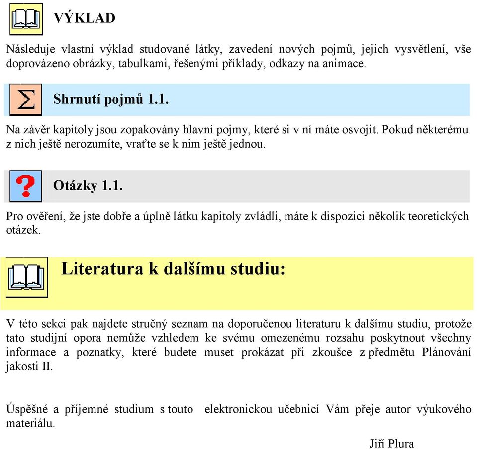 Literatura k dalšímu studiu: V této sekci pak najdete stručný seznam na doporučenou literaturu k dalšímu studiu, protože tato studijní opora nemůže vzhledem ke svému omezenému rozsahu poskytnout