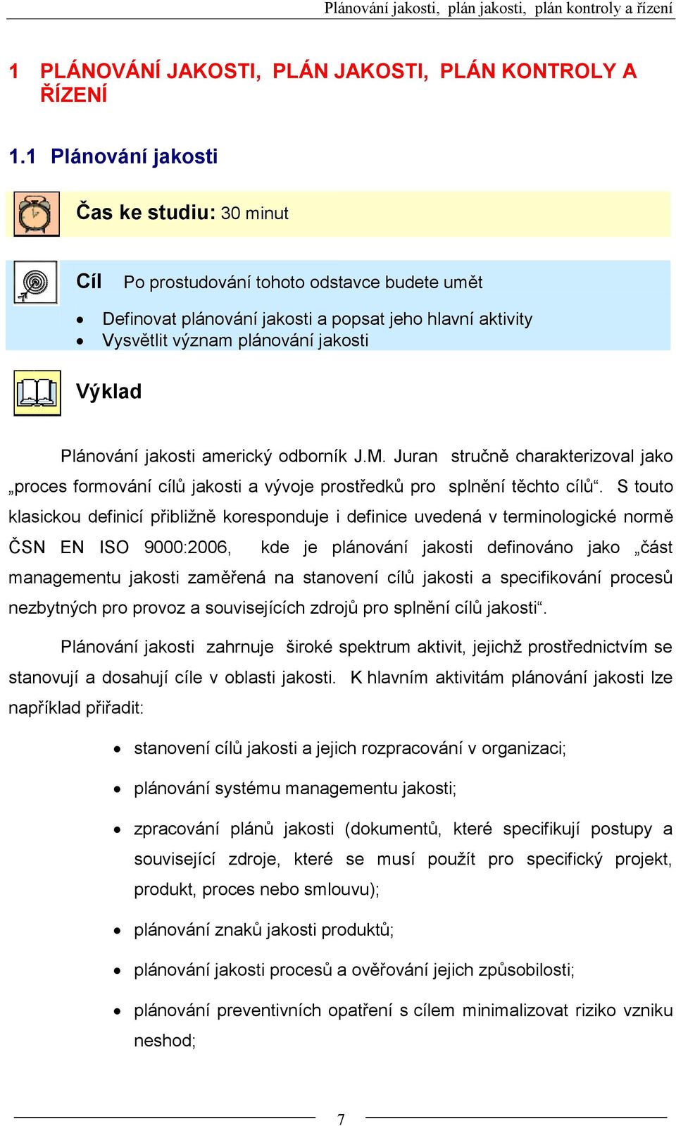 Plánování jakosti americký odborník J.M. Juran stručně charakterizoval jako proces formování cílů jakosti a vývoje prostředků pro splnění těchto cílů.