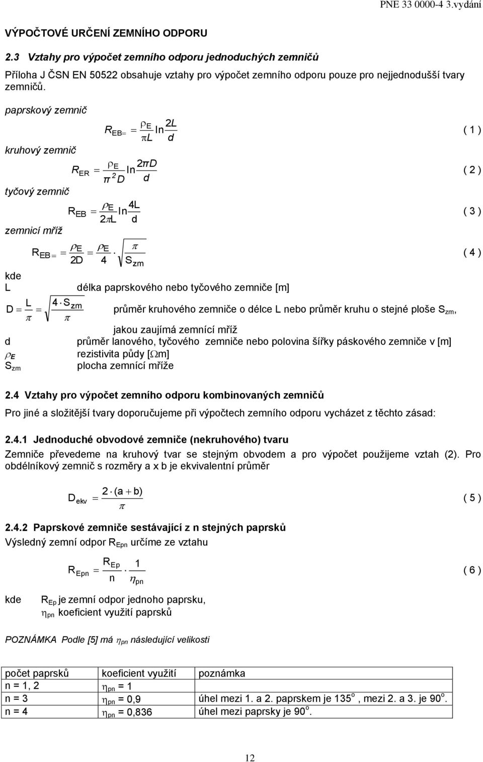 4 S D zm průměr kruhového zemniče o délce L nebo průměr kruhu o stejné ploše S zm, jakou zaujímá zemnící mříž d průměr lanového, tyčového zemniče nebo polovina šířky páskového zemniče v [m] E