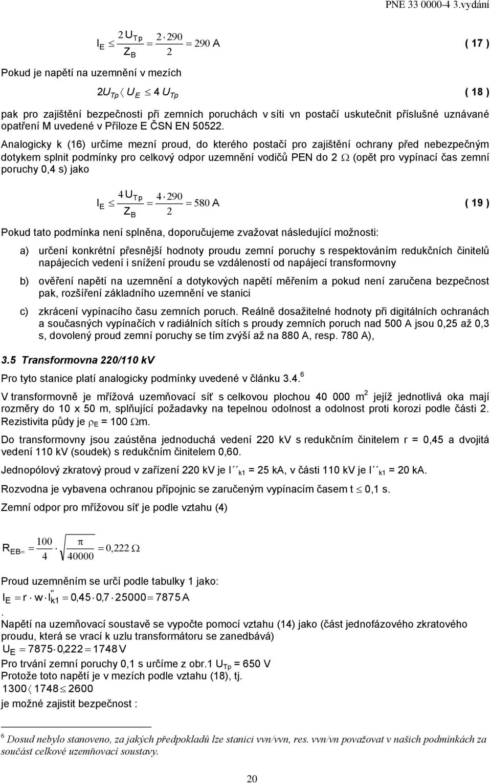 Analogicky k (6) určíme mezní proud, do kterého postačí pro zajištění ochrany před nebezpečným dotykem splnit podmínky pro celkový odpor uzemnění vodičů PEN do 2 (opět pro vypínací čas zemní poruchy