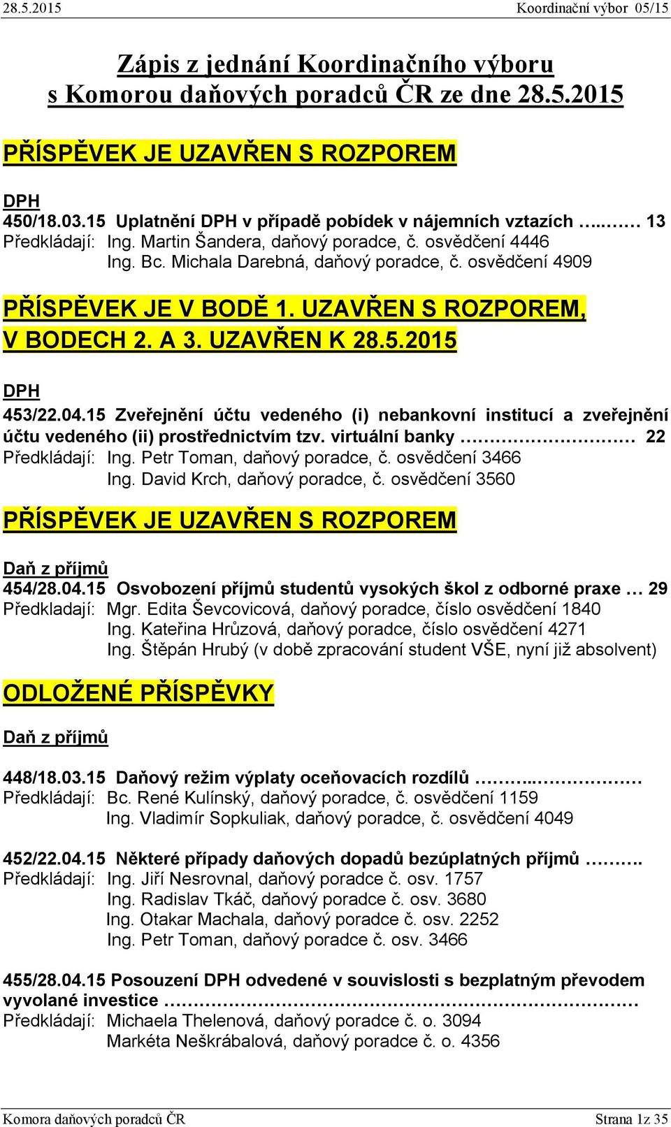 UZAVŘEN K 28.5.2015 DPH 453/22.04.15 Zveřejnění účtu vedeného (i) nebankovní institucí a zveřejnění účtu vedeného (ii) prostřednictvím tzv. virtuální banky 22 Předkládají: Ing.