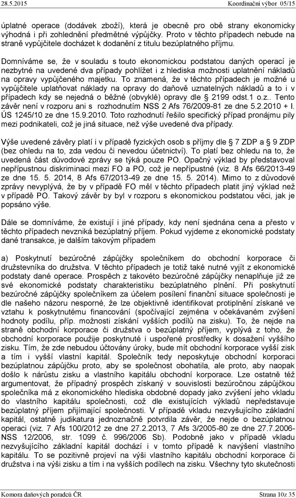Domníváme se, že v souladu s touto ekonomickou podstatou daných operací je nezbytné na uvedené dva případy pohlížet i z hlediska možnosti uplatnění nákladů na opravy vypůjčeného majetku.