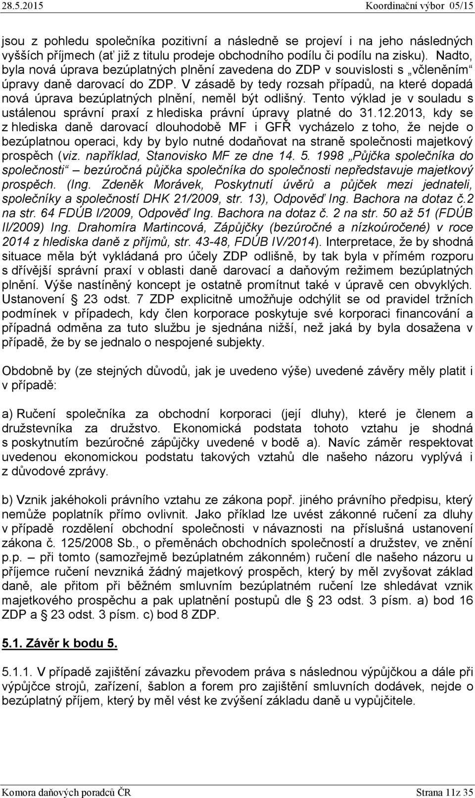 V zásadě by tedy rozsah případů, na které dopadá nová úprava bezúplatných plnění, neměl být odlišný. Tento výklad je v souladu s ustálenou správní praxí z hlediska právní úpravy platné do 31.12.