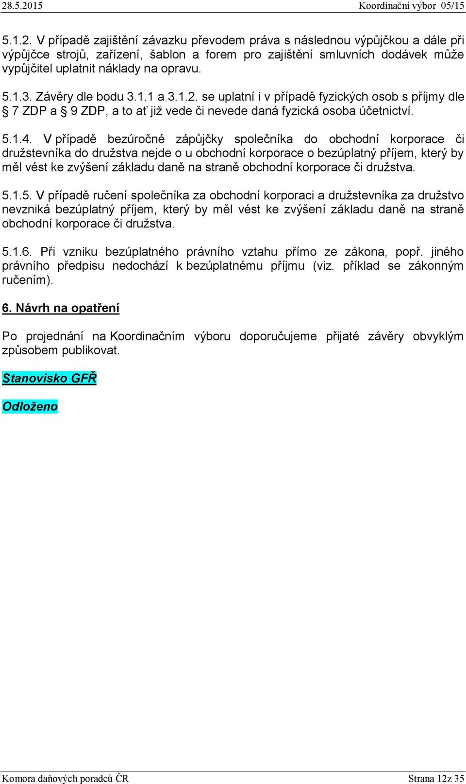 V případě bezúročné zápůjčky společníka do obchodní korporace či družstevníka do družstva nejde o u obchodní korporace o bezúplatný příjem, který by měl vést ke zvýšení základu daně na straně