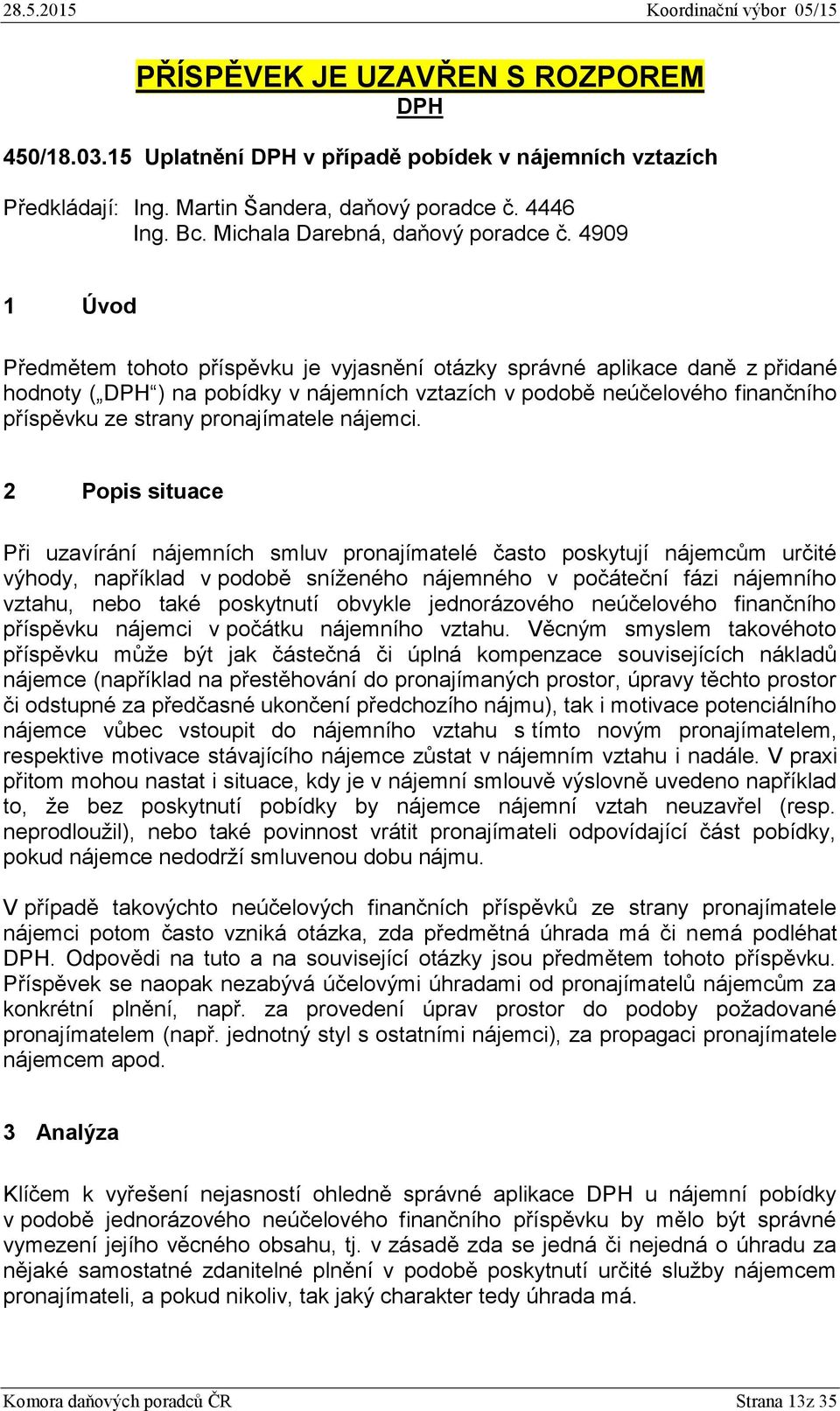 4909 1 Úvod Předmětem tohoto příspěvku je vyjasnění otázky správné aplikace daně z přidané hodnoty ( DPH ) na pobídky v nájemních vztazích v podobě neúčelového finančního příspěvku ze strany