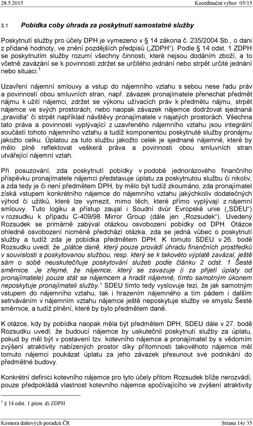 1 ZDPH se poskytnutím služby rozumí všechny činnosti, které nejsou dodáním zboží, a to včetně zavázání se k povinnosti zdržet se určitého jednání nebo strpět určité jednání nebo situaci.