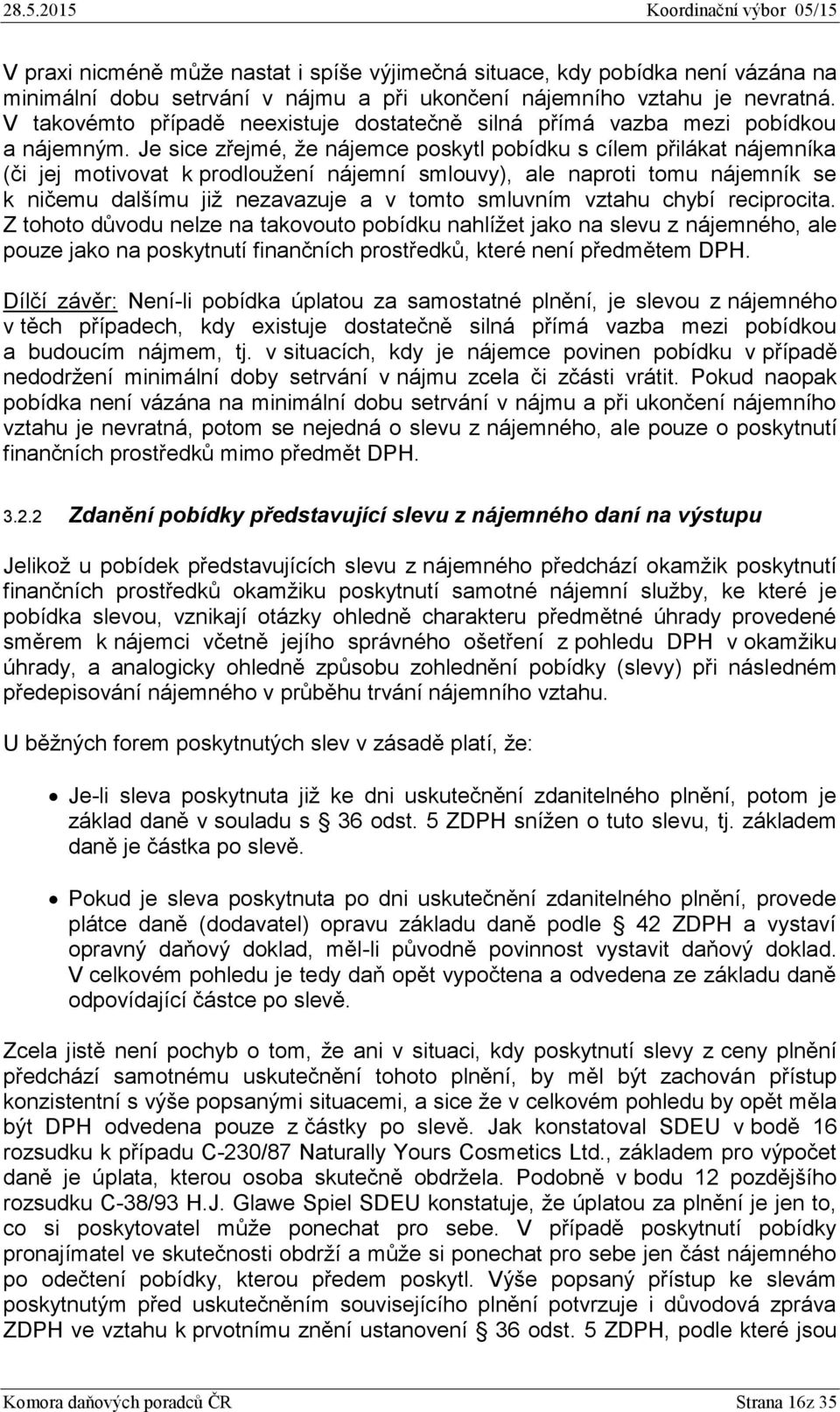 Je sice zřejmé, že nájemce poskytl pobídku s cílem přilákat nájemníka (či jej motivovat k prodloužení nájemní smlouvy), ale naproti tomu nájemník se k ničemu dalšímu již nezavazuje a v tomto smluvním