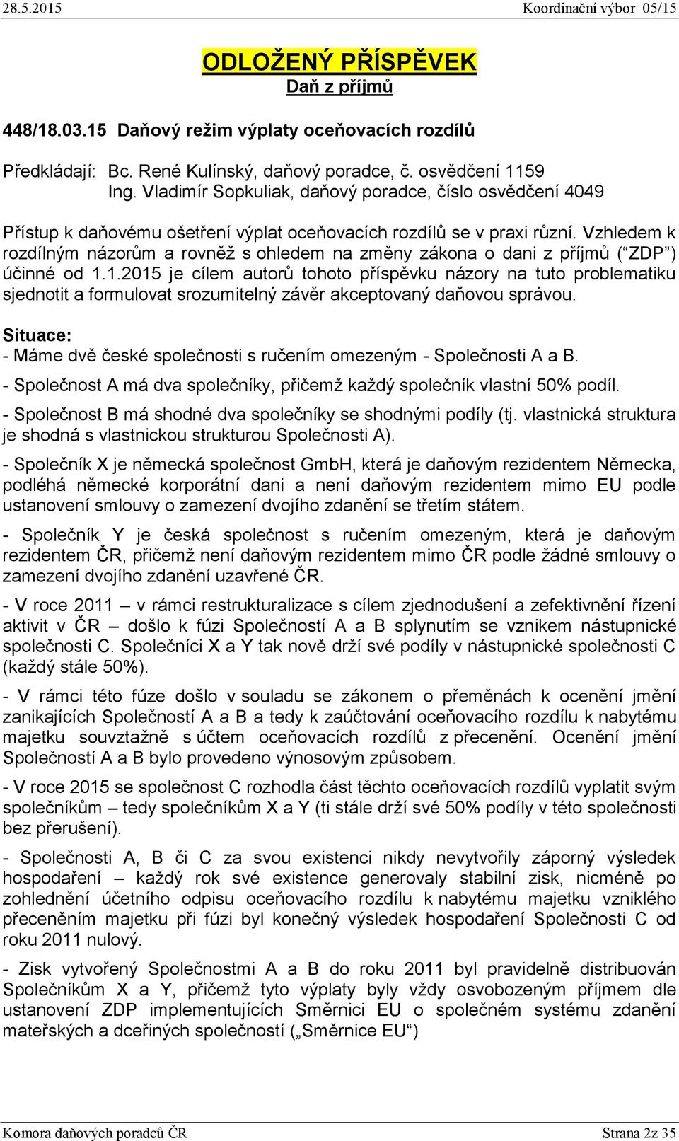 Vzhledem k rozdílným názorům a rovněž s ohledem na změny zákona o dani z příjmů ( ZDP ) účinné od 1.