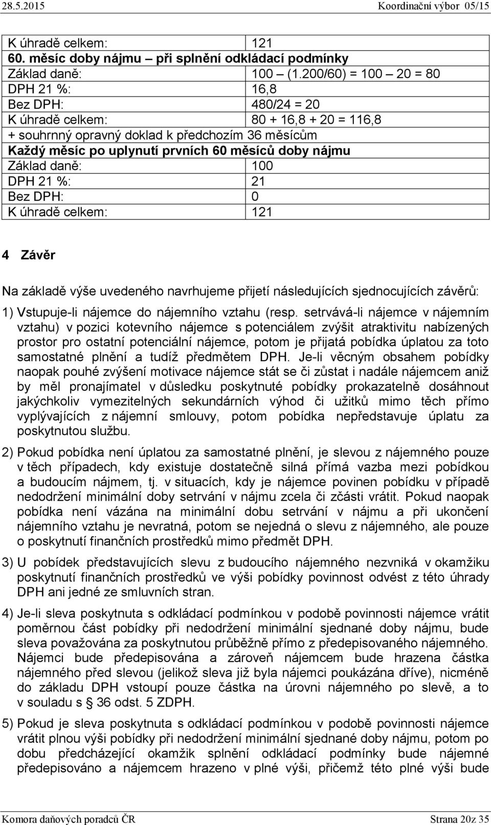nájmu Základ daně: 100 DPH 21 %: 21 Bez DPH: 0 K úhradě celkem: 121 4 Závěr Na základě výše uvedeného navrhujeme přijetí následujících sjednocujících závěrů: 1) Vstupuje-li nájemce do nájemního