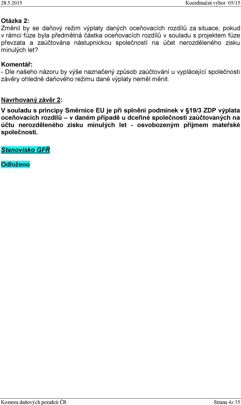 Komentář: - Dle našeho názoru by výše naznačený způsob zaúčtování u vyplácející společnosti závěry ohledně daňového režimu dané výplaty neměl měnit.