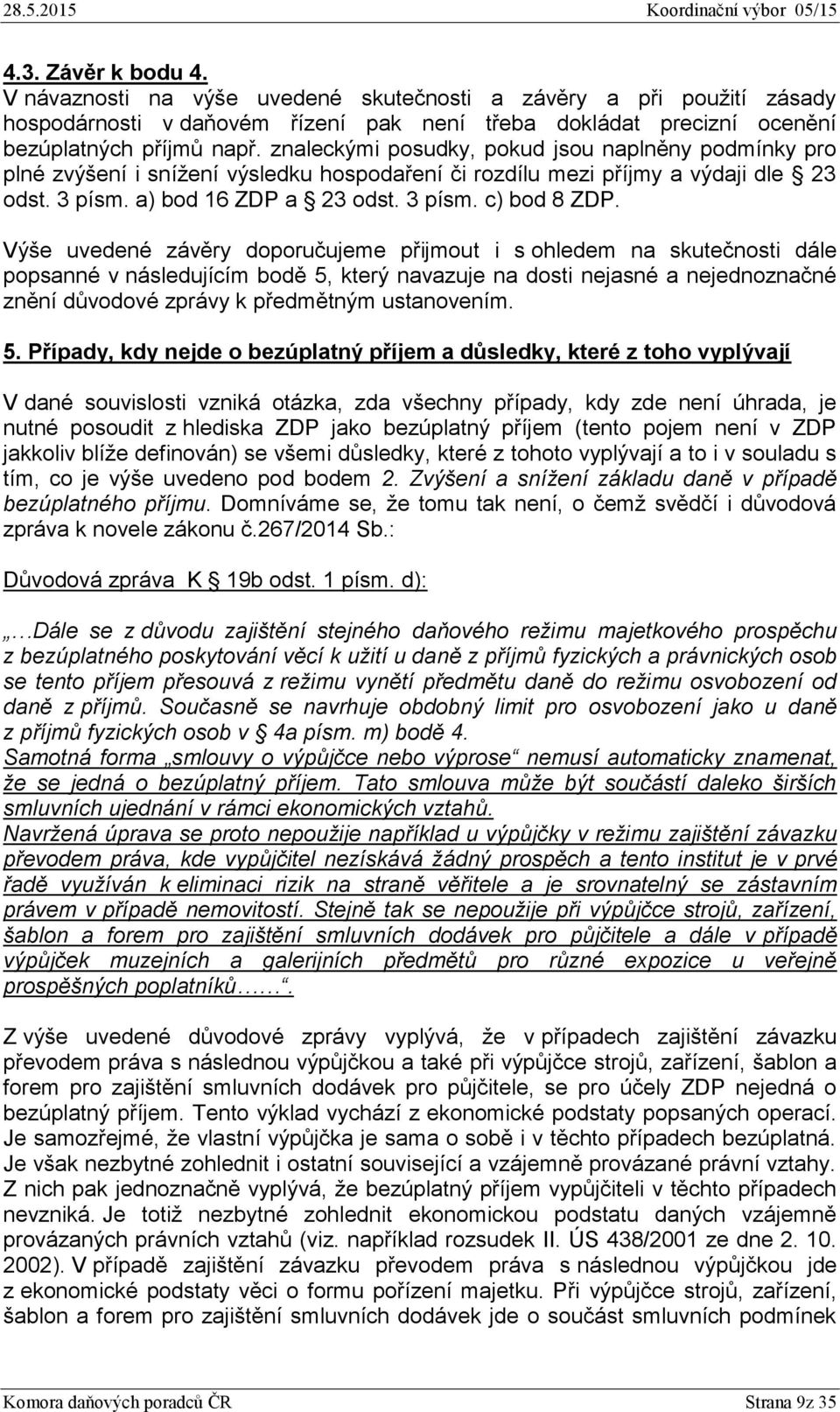 Výše uvedené závěry doporučujeme přijmout i s ohledem na skutečnosti dále popsanné v následujícím bodě 5, který navazuje na dosti nejasné a nejednoznačné znění důvodové zprávy k předmětným