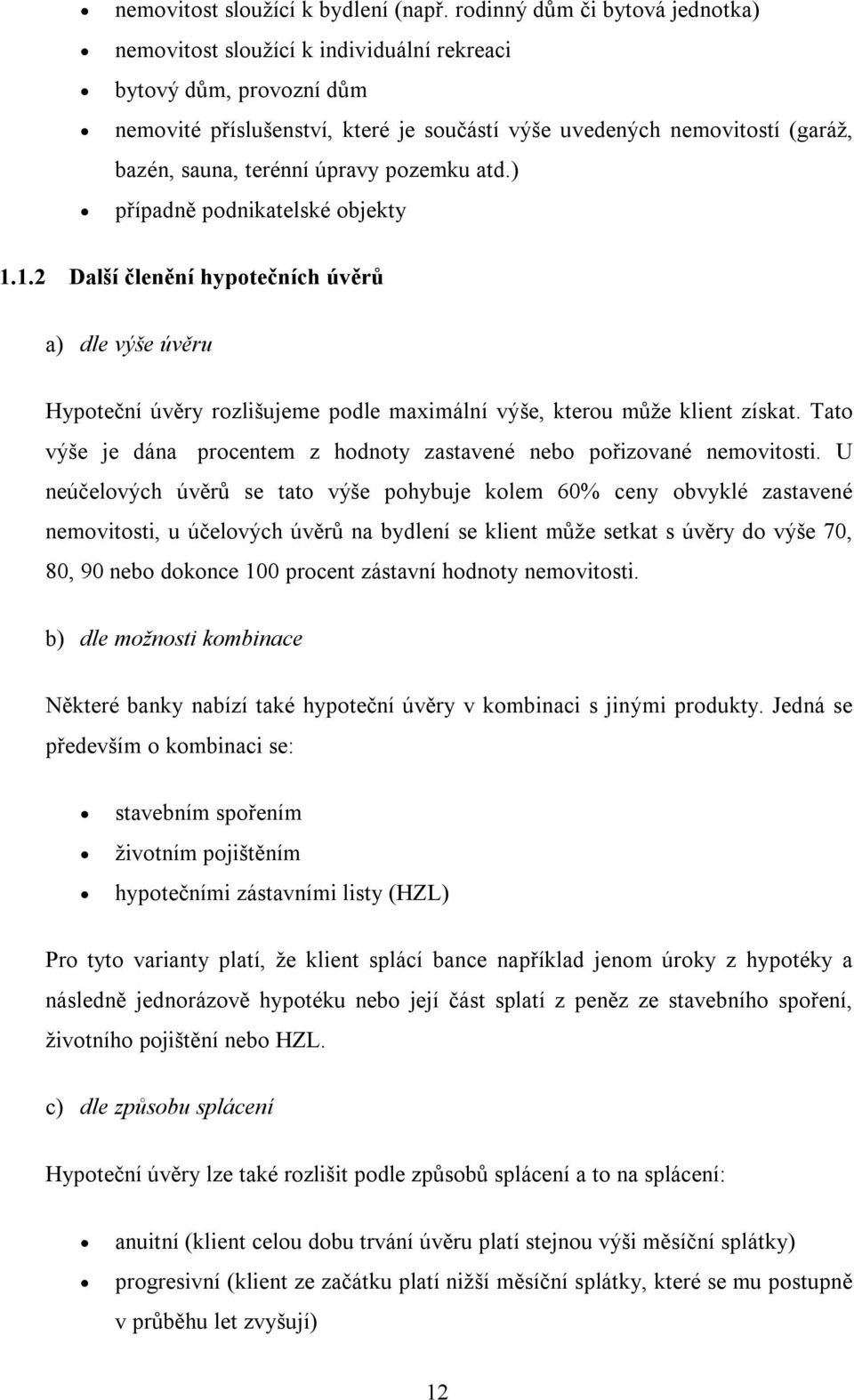 úpravy pozemku atd.) případně podnikatelské objekty 1.1.2 Další členění hypotečních úvěrů a) dle výše úvěru Hypoteční úvěry rozlišujeme podle maximální výše, kterou může klient získat.