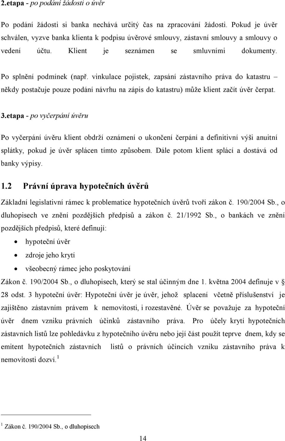 vinkulace pojistek, zapsání zástavního práva do katastru někdy postačuje pouze podání návrhu na zápis do katastru) může klient začít úvěr čerpat. 3.