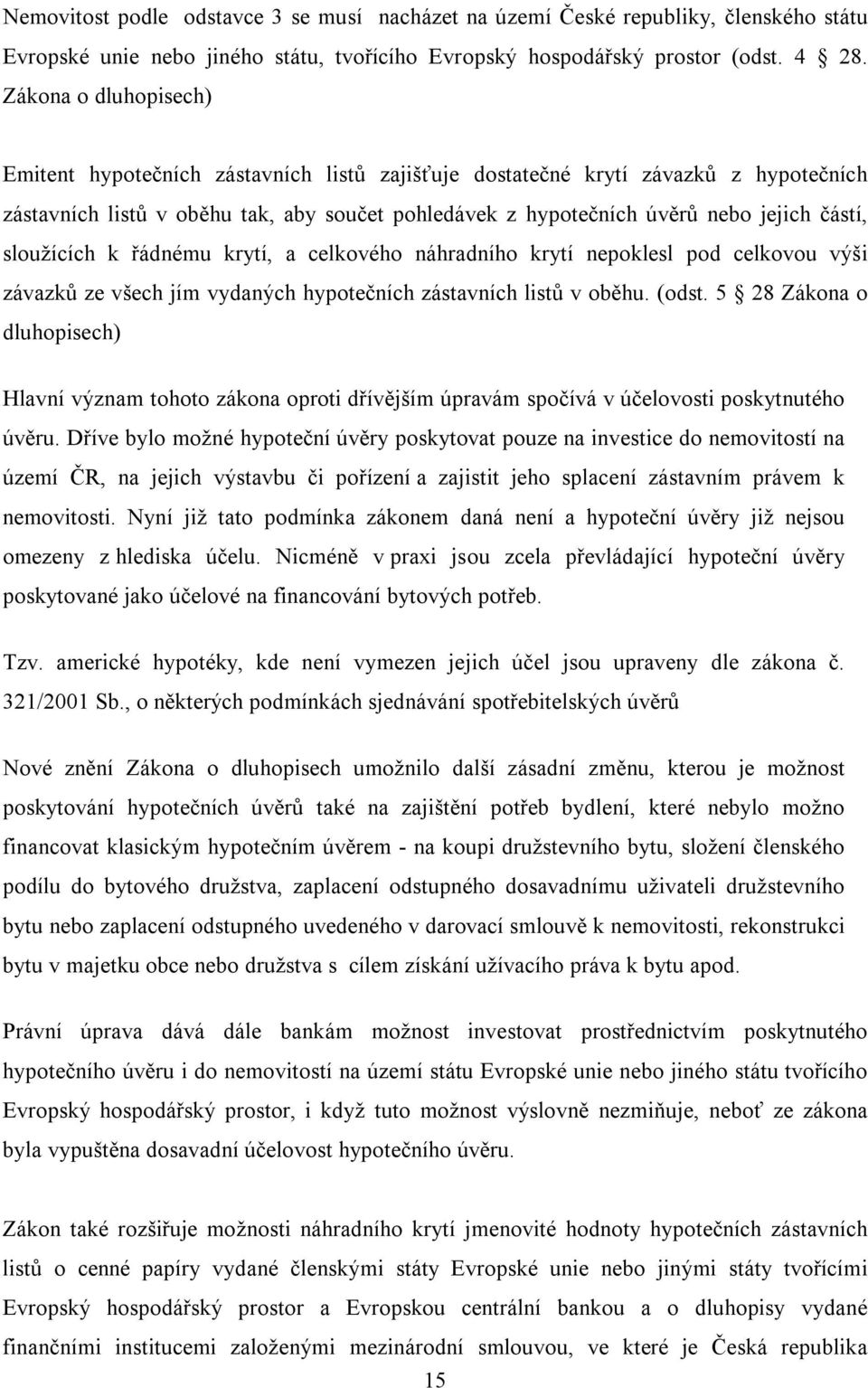 sloužících k řádnému krytí, a celkového náhradního krytí nepoklesl pod celkovou výši závazků ze všech jím vydaných hypotečních zástavních listů v oběhu. (odst.