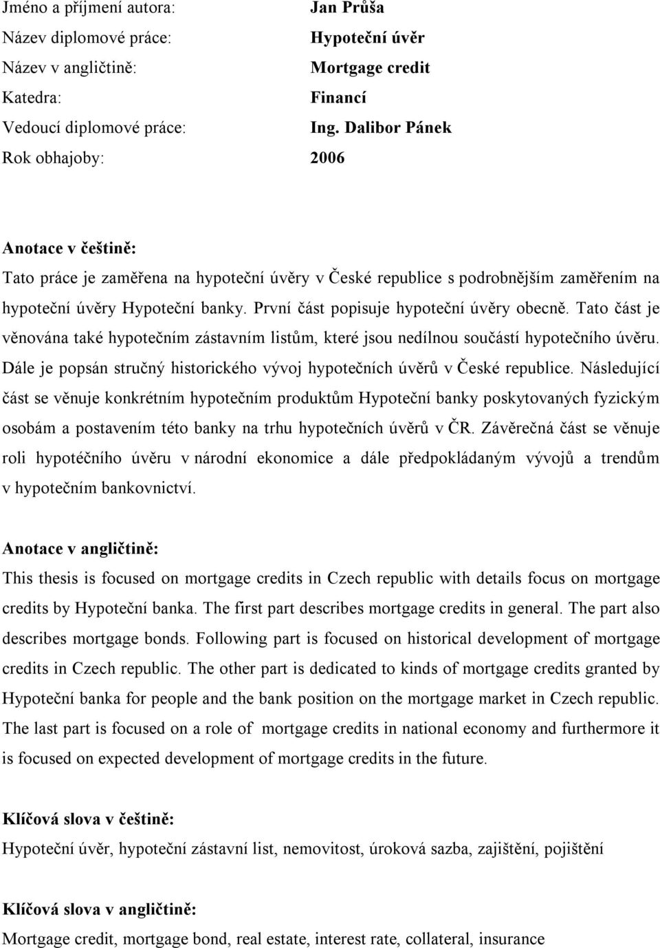 První část popisuje hypoteční úvěry obecně. Tato část je věnována také hypotečním zástavním listům, které jsou nedílnou součástí hypotečního úvěru.