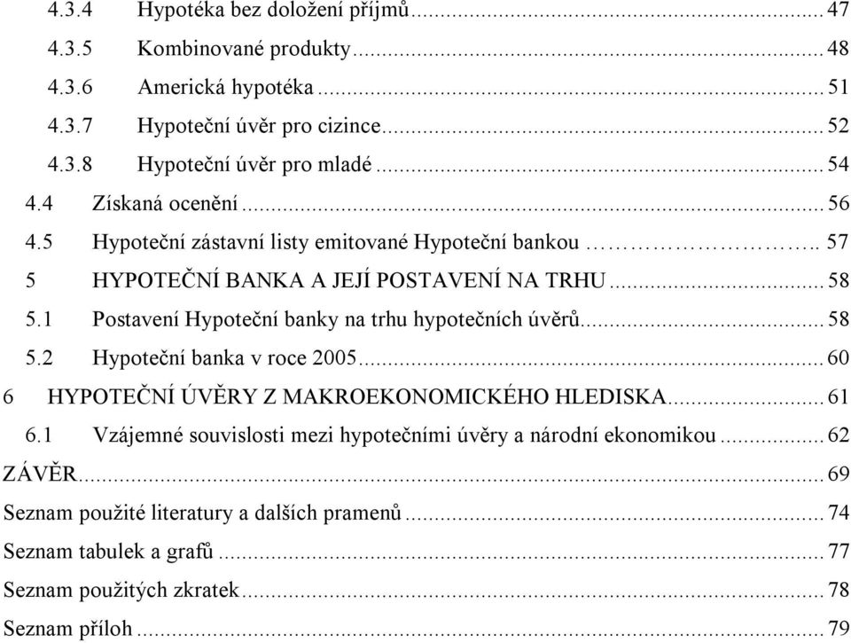 1 Postavení Hypoteční banky na trhu hypotečních úvěrů...58 5.2 Hypoteční banka v roce 2005...60 6 HYPOTEČNÍ ÚVĚRY Z MAKROEKONOMICKÉHO HLEDISKA...61 6.