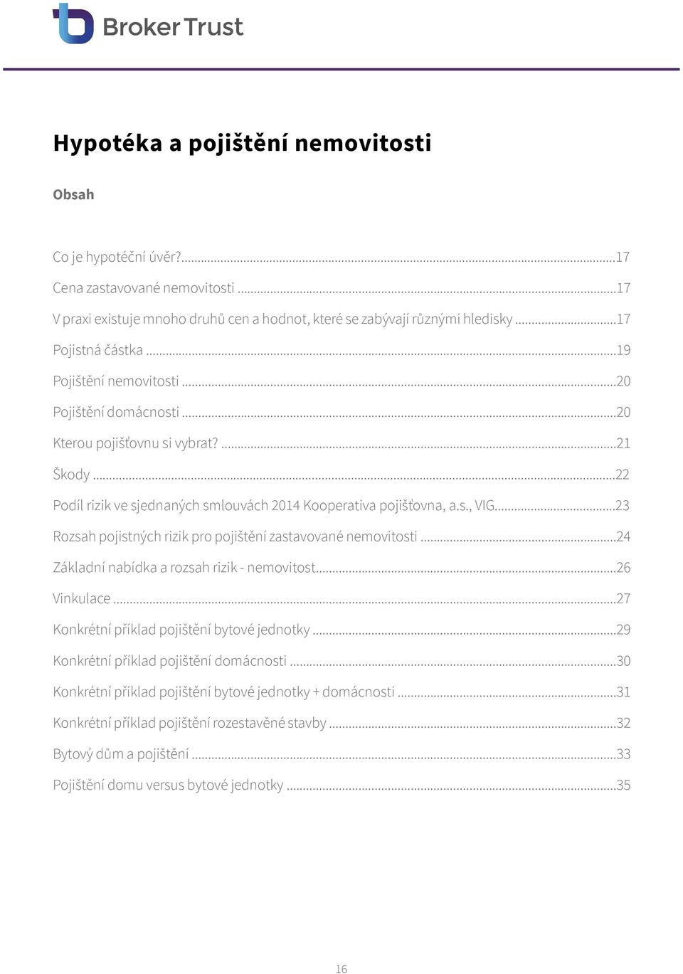 ..23 Rozsah pojistných rizik pro pojištění zastavované nemovitosti...24 Základní nabídka a rozsah rizik - nemovitost...26 Vinkulace...27 Konkrétní příklad pojištění bytové jednotky.