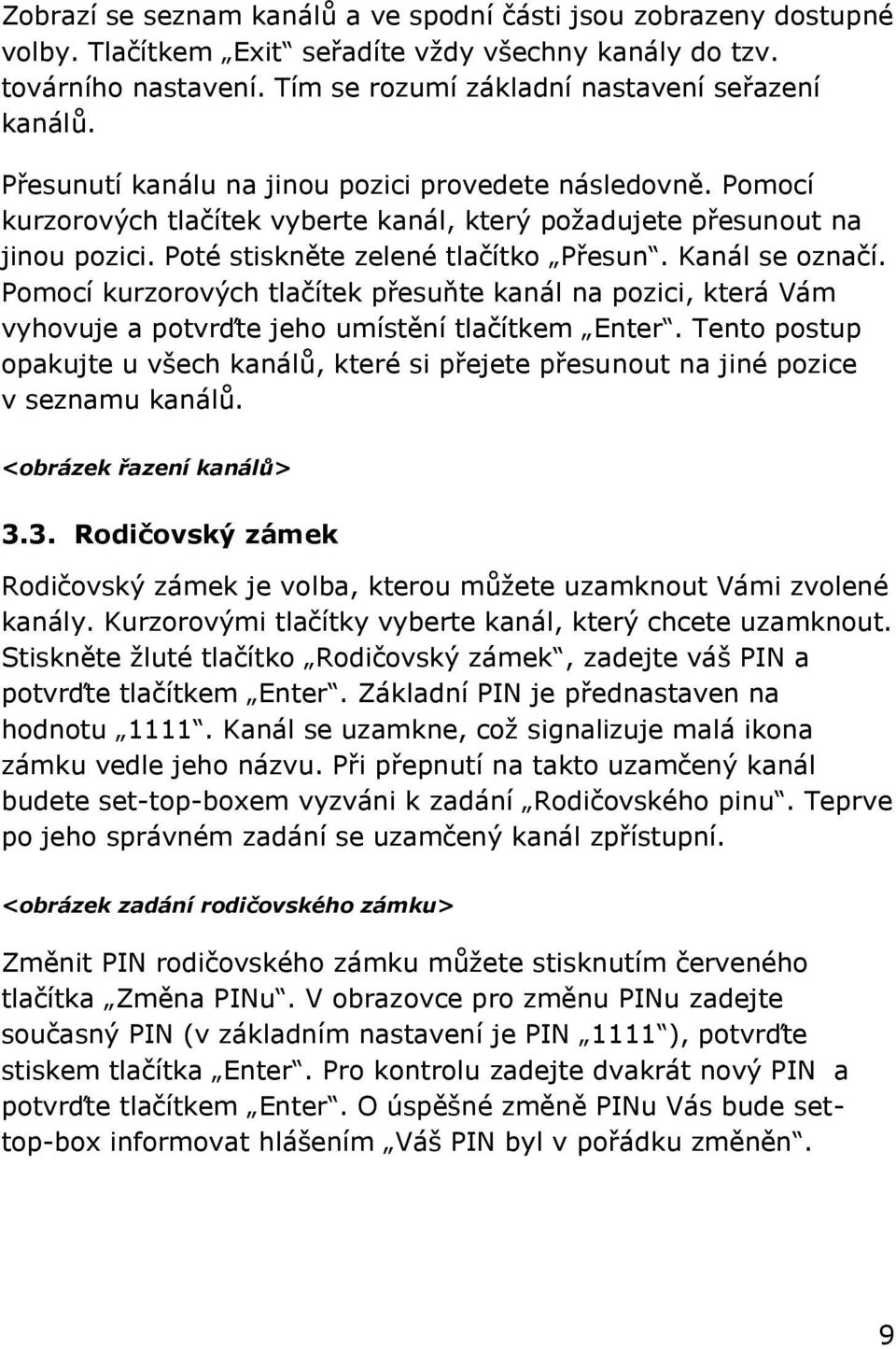 Pomocí kurzorových tlačítek přesuňte kanál na pozici, která Vám vyhovuje a potvrďte jeho umístění tlačítkem Enter.