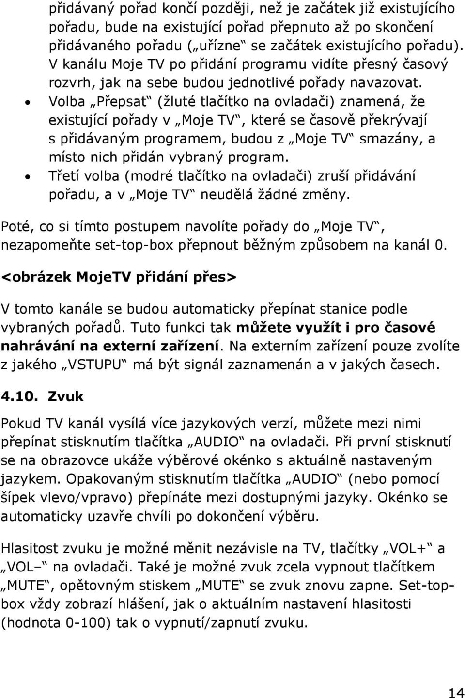 Volba Přepsat (ţluté tlačítko na ovladači) znamená, ţe existující pořady v Moje TV, které se časově překrývají s přidávaným programem, budou z Moje TV smazány, a místo nich přidán vybraný program.