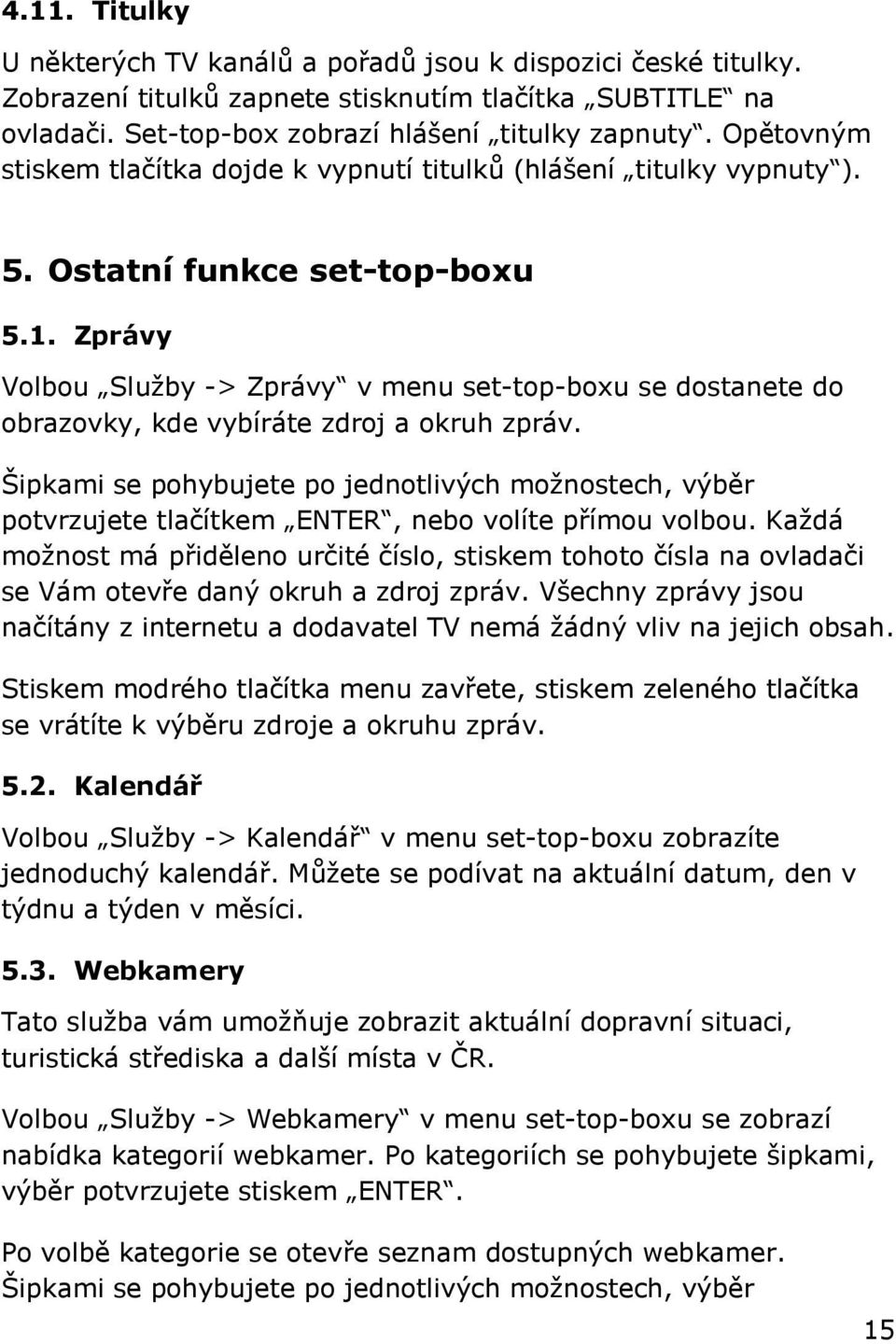 Zprávy Volbou Sluţby -> Zprávy v menu set-top-boxu se dostanete do obrazovky, kde vybíráte zdroj a okruh zpráv.