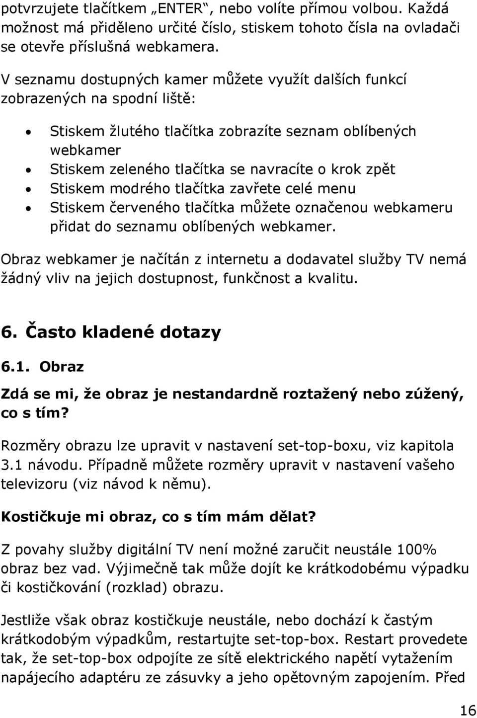 Stiskem modrého tlačítka zavřete celé menu Stiskem červeného tlačítka můţete označenou webkameru přidat do seznamu oblíbených webkamer.
