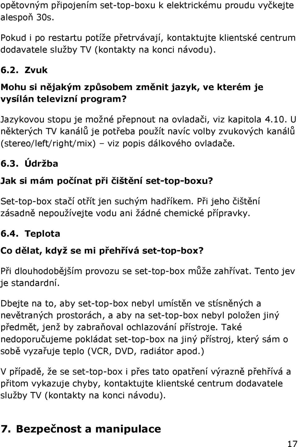 U některých TV kanálů je potřeba pouţít navíc volby zvukových kanálů (stereo/left/right/mix) viz popis dálkového ovladače. 6.3. Údržba Jak si mám počínat při čištění set-top-boxu?