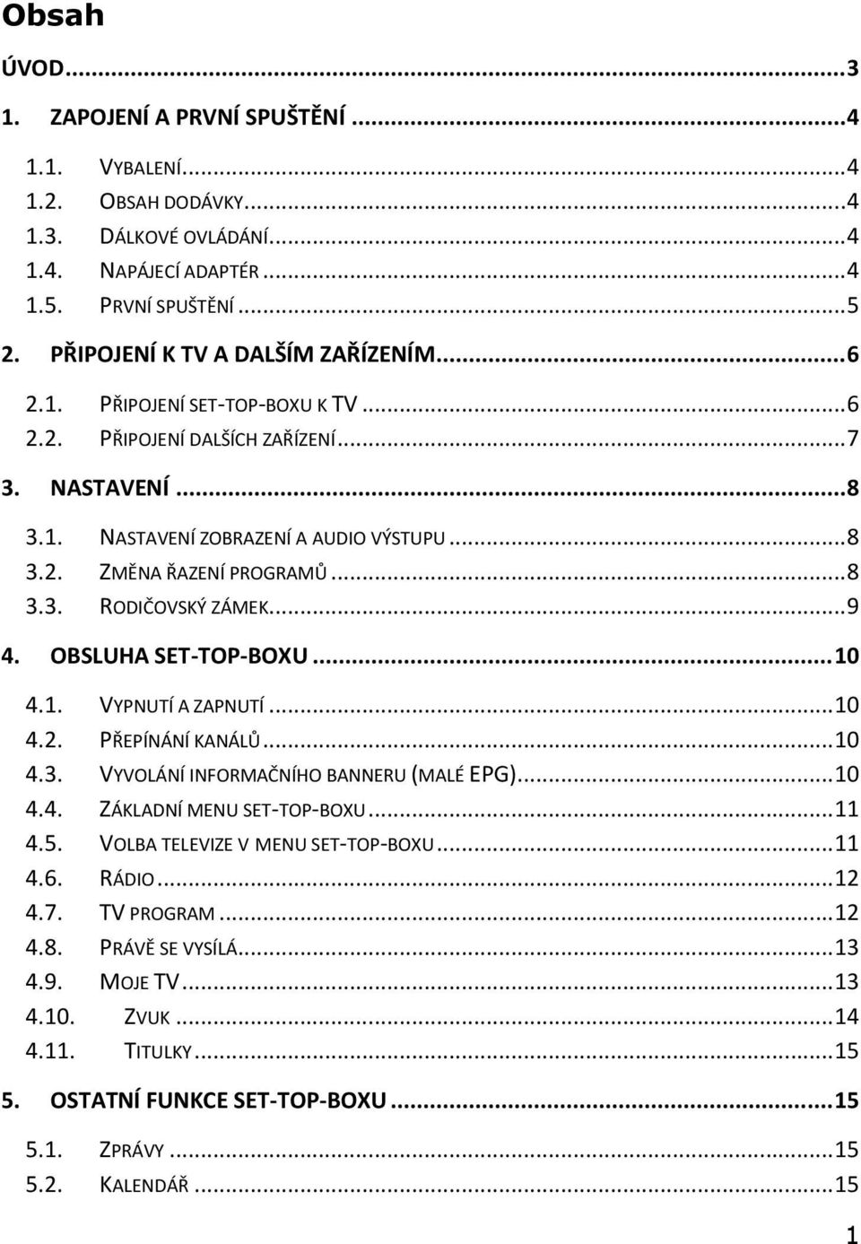 .. 8 3.3. RODIČOVSKÝ ZÁMEK... 9 4. OBSLUHA SET-TOP-BOXU... 10 4.1. VYPNUTÍ A ZAPNUTÍ... 10 4.2. PŘEPÍNÁNÍ KANÁLŮ... 10 4.3. VYVOLÁNÍ INFORMAČNÍHO BANNERU (MALÉ EPG)... 10 4.4. ZÁKLADNÍ MENU SET-TOP-BOXU.