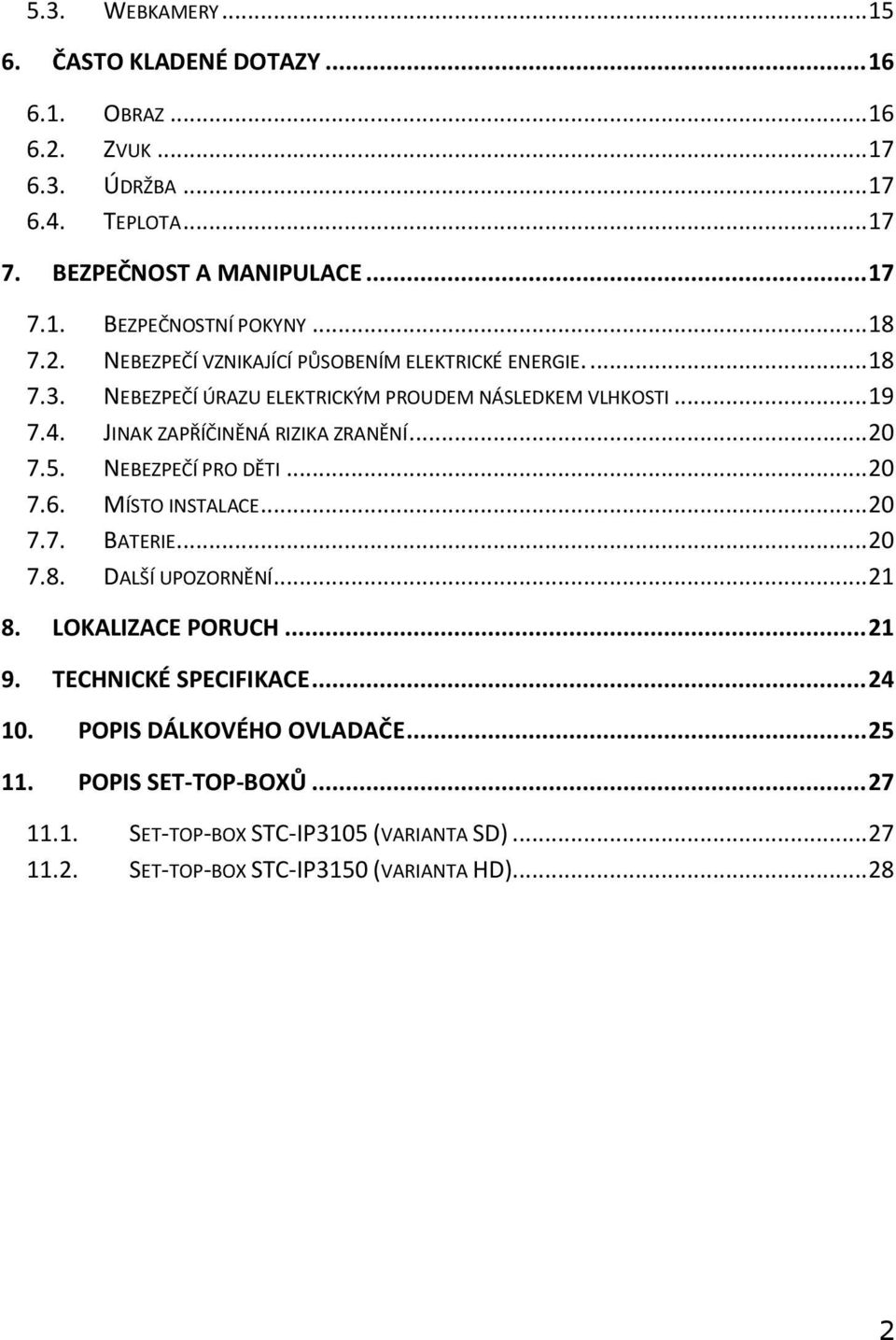 JINAK ZAPŘÍČINĚNÁ RIZIKA ZRANĚNÍ... 20 7.5. NEBEZPEČÍ PRO DĚTI... 20 7.6. MÍSTO INSTALACE... 20 7.7. BATERIE... 20 7.8. DALŠÍ UPOZORNĚNÍ... 21 8. LOKALIZACE PORUCH... 21 9.