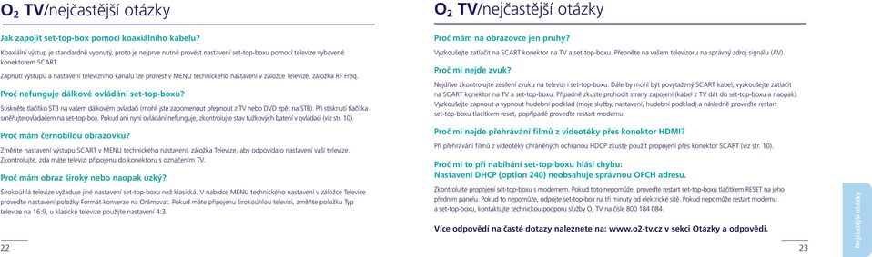 Zapnutí výstupu a nastavení televizního kanálu lze provést v MENU technického nastavení v záložce Televize, záložka RF Freq. Proč nefunguje dálkové ovládání set-top-boxu?