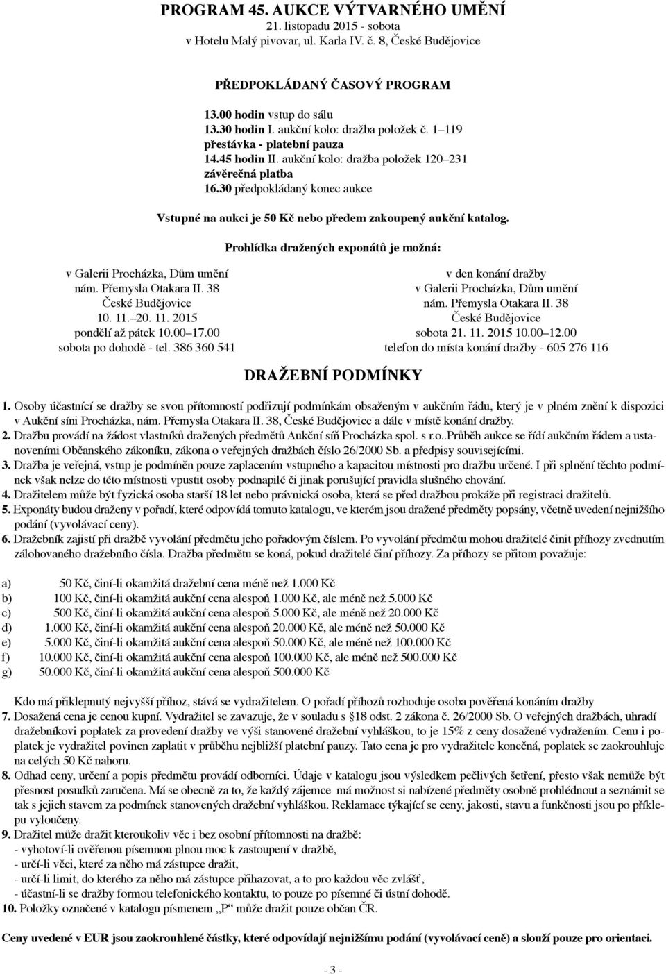 30 předpokládaný konec aukce Vstupné na aukci je 50 Kč nebo předem zakoupený aukční katalog. Prohlídka dražených exponátů je možná: v Galerii Procházka, Dům umění nám. Přemysla Otakara II.