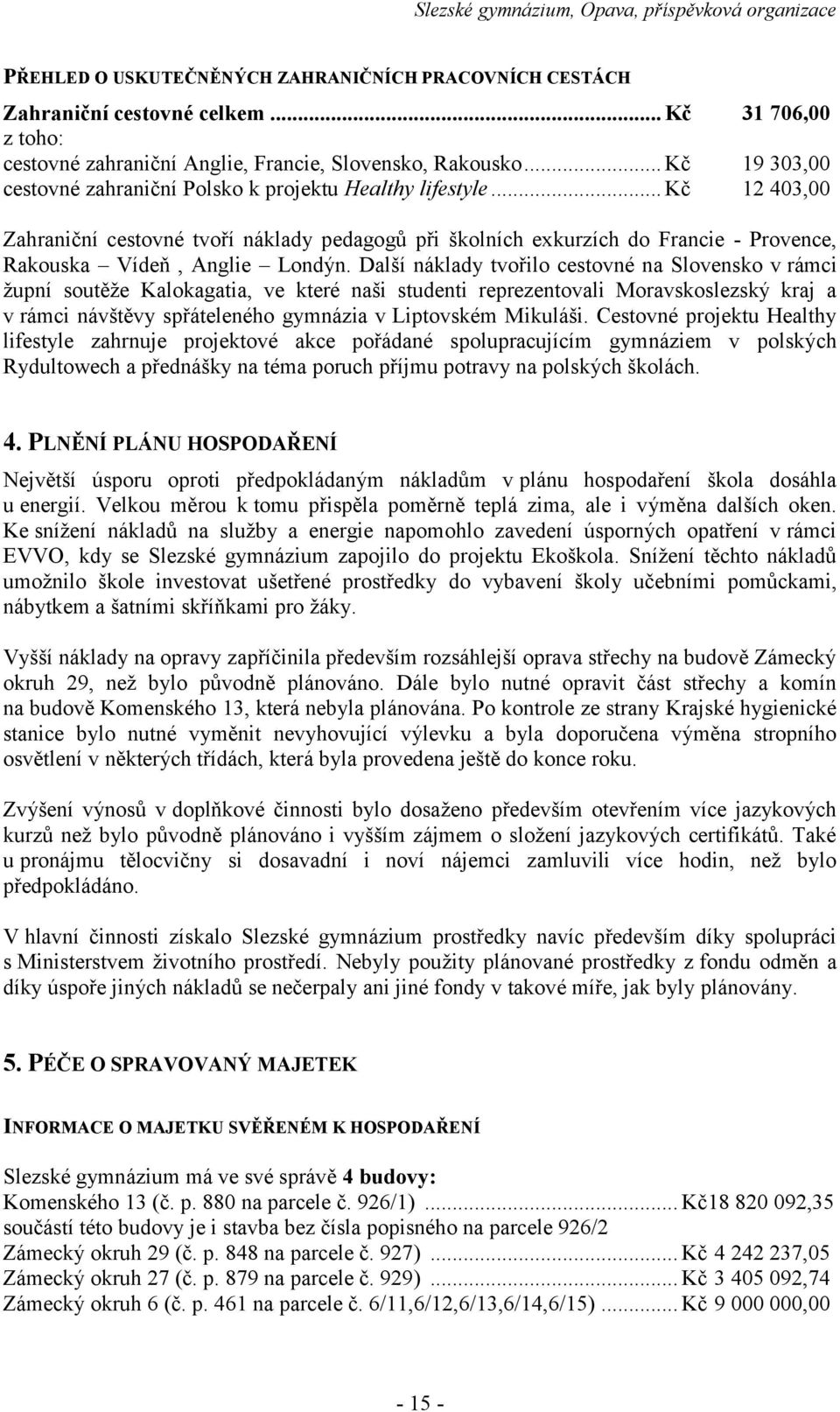 .. Kč 31 76, 19 33, 12 43, Zahraniční cestovné tvoří náklady pedagogů při školních exkurzích do Francie - Provence, Rakouska Vídeň, Anglie Londýn.