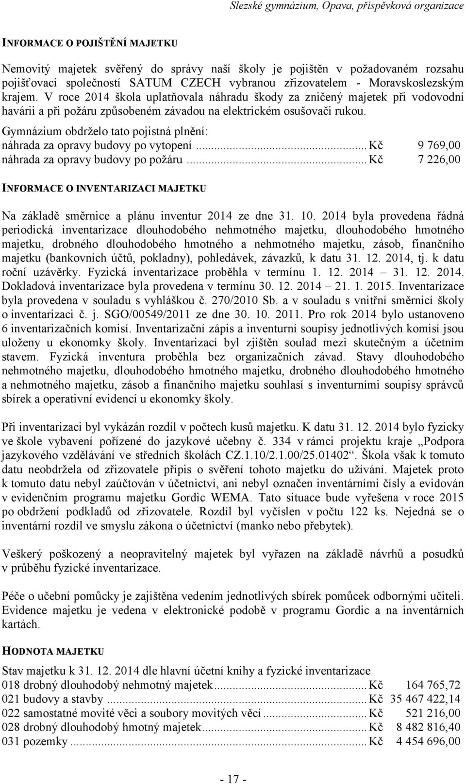 Gymnázium obdrželo tato pojistná plnění: náhrada za opravy budovy po vytopení... Kč náhrada za opravy budovy po požáru.