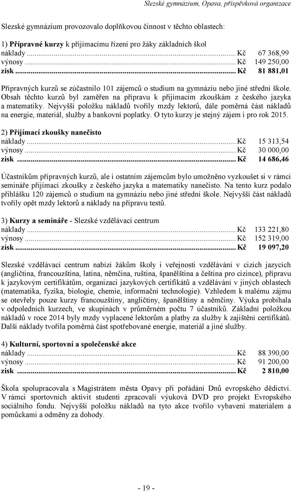 Obsah těchto kurzů byl zaměřen na přípravu k přijímacím zkouškám z českého jazyka a matematiky.